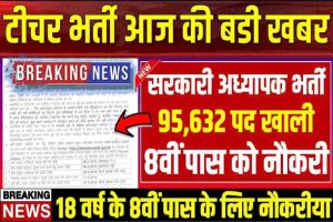 Teacher Bharti 2022 : 8वीं पास सरकारी अध्यापक के 95,632 पदो पर भर्ती सैलरी 42500 रुपये प्रतिमाह जाने बडी खबर