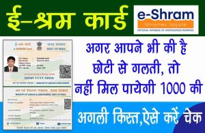 E Shram Card: अगर आपने भी की है छोटी से गलती, तो नहीं मिल पायेगी 1000 की अगली किस्त,ऐसे करें चेक