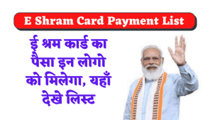 E Shram Card Payment List 2023 :ई श्रम कार्ड का पैसा इन लोगो को मिलेगा, यहाँ देखे लिस्ट