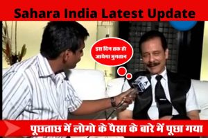 Sahara India Latest Update, सहारा इंडिया जल्द लौटाएगा लोगों का पैसा, 2022 के अंत तक मिल जाएगा लोगों का पैसा