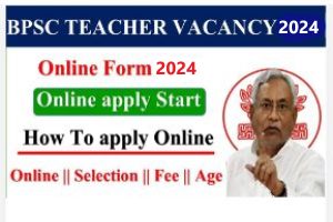 Bihar BPSC Teacher Vacancy 2024| Apply Online, Eligibility Criteria Documents Fee Selection Process