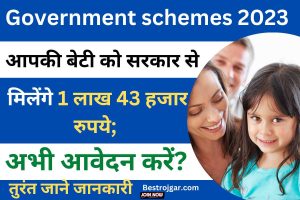 Government schemes 2023:- आपकी बेटी को सरकार से मिलेंगे 1 लाख 43 हजार रुपये; अभी आवेदन करें?