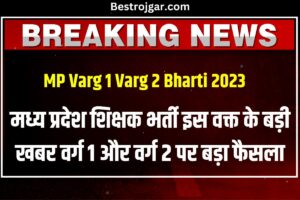 MP Varg 1 Varg 2 Bharti 2023- मध्य प्रदेश शिक्षक भर्ती इस वक्त के बड़ी खबर वर्ग 1 और वर्ग 2 पर बड़ा फैसला