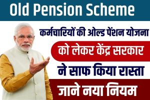 Old Pension Scheme 2025 : कर्मचारियों की ओल्ड पेंशन योजना को लेकर केंद्र सरकार ने साफ किया रास्ता