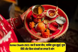 Karwa Chauth 2023 : कब है करवा चौथ, जानिए शुभ मुहूर्त, पूजा विधि और किन व्यंजनों का लगता है भोग