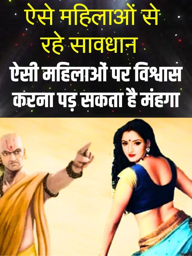 Chanakya Neeti 2023 : ऐसी महिलाओं पर विश्वास करना पड़ सकता है मंहगा, हो जाएं सावधान, जाने पूरी अपडेट