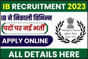 IB ACIO Recruitment 2023: IB ने निकाली स्नातक पास युवाओं हेतु ACIO की नई भर्ती, जाने क्या है आवेदन की अन्तिम तिथि तथा नौकरी के लिए फटाफट ऐसे करें अप्लाई