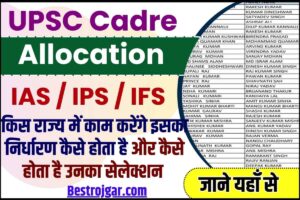 UPSC Cadre Allocation 2023 : IAS / IPS / IFS किस राज्य में काम करेंगे इसका निर्धारण कैसे होता है और कैसे होता है उनका सेलेक्शन