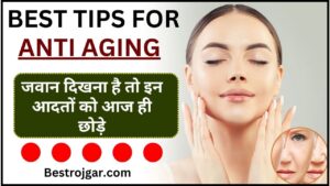 Best Tips for Anti Aging 2024 : जवान दिखना है तो इन आदतों को आज ही छोड़े, जाने पूरी जानकारी 