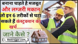 House Construction Tips 2024 : घर बना रहे हैं तो इन 6 तरीकों से घटा सकते हैं कंस्‍ट्रक्‍शन का खर्च, कम रकम में तैयार हो जाएगी लग्जरी और मजबूत मकान जाने कैसे ?