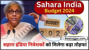 Sahara India Budget 2024 :  निवेशकों को बड़ी खुशखबरी, बजट 2024 में सहारा इंडिया निवेशकों को क्या मिलेगा, बढ़ सकता है सहारा रिफंड किस्त की धनराशि जान ले पूरी जानकारी यहाँ 