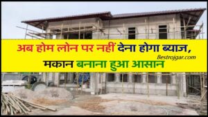 Home Loan Interest Rate 2024 : अब होम लोन पर नहीं देना होगा ब्याज, मकान बनाना हुआ आसान जाने पूरी रिपोर्ट 