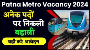 Patna Metro Vacancy 2024: पटना मैट्रो मे आई नई भर्ती, जाने कितने पदों पर होगी भर्ती और कैसे करना होगा आवेदन जाने हमारे वेबसाइट पर 