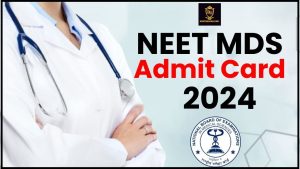 NEET MDS Admit Card 2024: (आज रिलीज़ करना) – NBE NEET MDS परीक्षा की तारीख, हॉल टिकट डाउनलोड करें और जाने पूरी जानकारी हमारे वेबसाइट पर