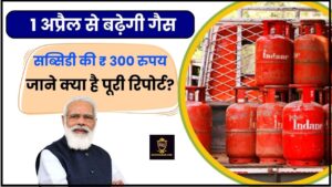 LPG Subsidy 300 Rs Extend: 1 अप्रैल से बढ़ेगी गैस सब्सिडी की ₹ 300 रुपय, जाने क्या है करोड़ो लोगों को फायदा पहुंचाने वाले जानकारी जाने हमारे वेबसाइट पर