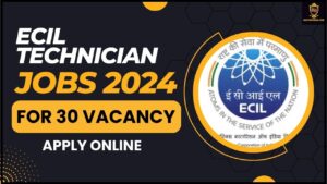 ECIL Technician Jobs 2024: 30 रिक्तियों के लिए ऑनलाइन आवेदन करें और जाने पूरी जानकारी हमारे वेबसाइट पर