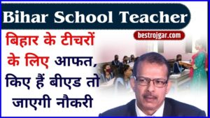 Bihar School Teacher 2024: बिहार के टीचरों के लिए आफत, किए हैं बीएड तो जाएगी नौकरी!