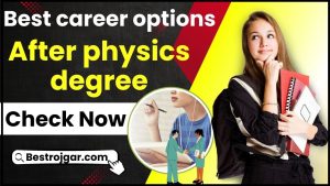 Career After Physics Degree 2024– फिजिक्स की डिग्री के बाद कौन सी करियर आप्शन बेस्ट होगी ? जाने यहाँ से 