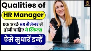 Qualities of HR Manager 2024: एक अच्छे HR मैनेजर में होनी चाहिए ये स्किल्स, ऐसे सुधारें इन्हें जाने हमारे वेबसाइट पर