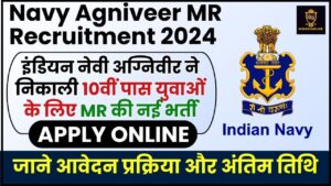 Navy Agniveer MR Bharti 2024 : Indian Navy Agniveer ने 10वीं पास युवाओं के लिए MR की नई भर्ती जारी की है, जाने आवेदन प्रक्रिया और अंतिम तिथि ?