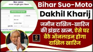 Bihar Suo Moto Dakhil Kharij 2024 : बिहार जमीन दाखिल-खारिज की झंझट खत्म, ऐसे घर बैठे ऑनलाइन होगा दाखिल खारिज