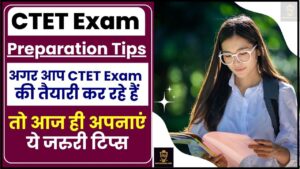 CTET Exam Preparation Tips 2024 : अगर आप भी CTET Exam की तैयारी कर रहे तो ये टिप्स आपके बहुत काम आयेंगे ,जाने पूरी जानकारी 