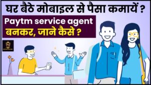 Paytm service agent kaise bane 2024 – घर बैठे मोबाइल से पैसा कमायें पेटीएम सर्विस एजेंट बनकर, जाने पूरी प्रक्रिया  