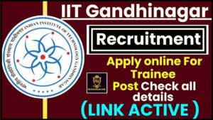 IIT Gandhinagar Recruitment 2024 : Online Apply for Trainee Post, Check All Details (Link Active )