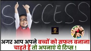 Your Children To Be Successful 2024 : अगर आप अपने बच्चों को सफल बनाना चाहते हैं तो अपनाएं इन टिप्स को !