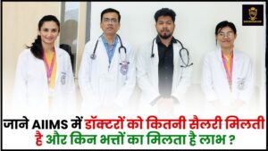 AIIMS Doctor Salary 2024 : जाने AIIMS में डॉक्टरों को कितनी सैलरी मिलती है और किन भत्तों का मिलता है लाभ ?