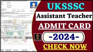 UKSSSC Assistant Teacher Admit Card 2024 : Download Hall Ticket for Sahayak Adhyapakr, Active Link Now